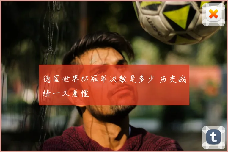 德国世界杯冠军次数是多少 历史战绩一文看懂
